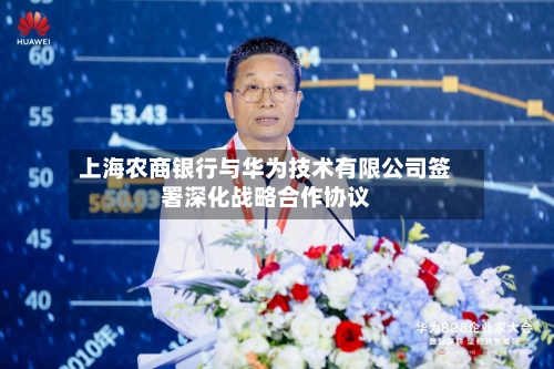 上海农商银行与华为技术有限公司签署深化战略合作协议-第1张图片