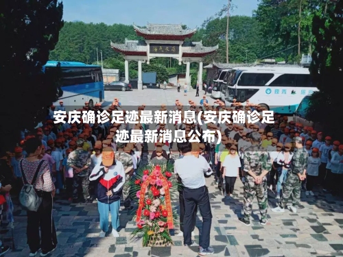 安庆确诊足迹最新消息(安庆确诊足迹最新消息公布)-第1张图片