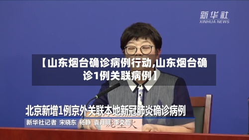 【山东烟台确诊病例行动,山东烟台确诊1例关联病例】-第2张图片