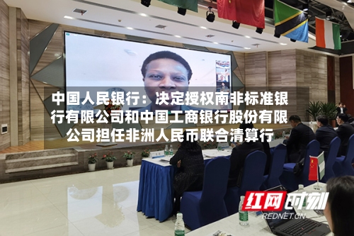 中国人民银行：决定授权南非标准银行有限公司和中国工商银行股份有限公司担任非洲人民币联合清算行-第2张图片
