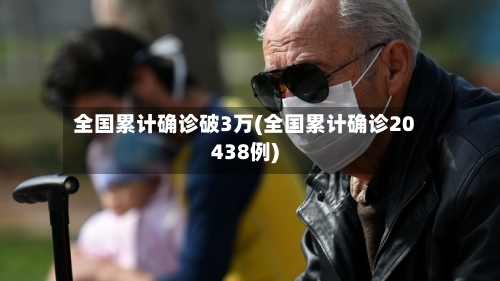 全国累计确诊破3万(全国累计确诊20438例)-第2张图片