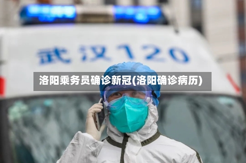 洛阳乘务员确诊新冠(洛阳确诊病历)-第1张图片